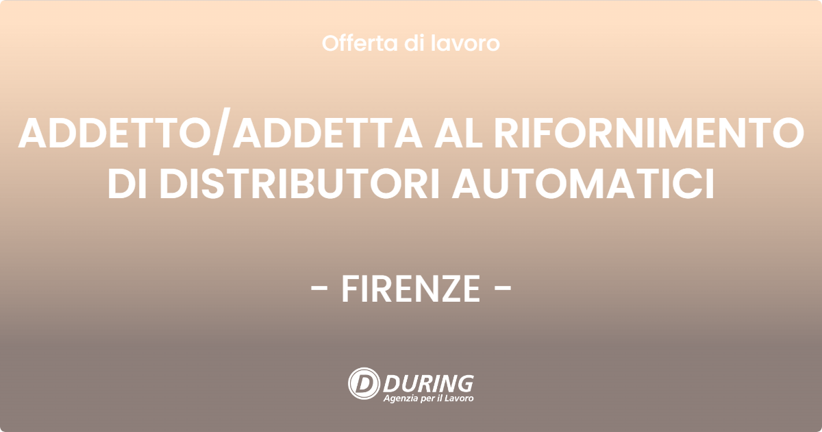 OFFERTA LAVORO - ADDETTOADDETTA AL RIFORNIMENTO DI DISTRIBUTORI AUTOMATICI - FIRENZE