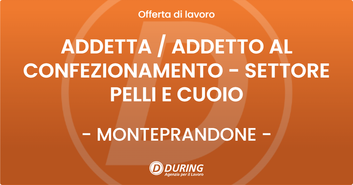 OFFERTA LAVORO - ADDETTA / ADDETTO AL CONFEZIONAMENTO - SETTORE PELLI E CUOIO - MONTEPRANDONE (AP)