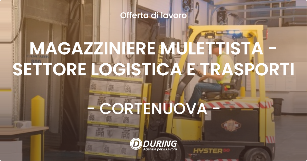 OFFERTA LAVORO - MAGAZZINIERE MULETTISTA - SETTORE LOGISTICA E TRASPORTI - CORTENUOVA