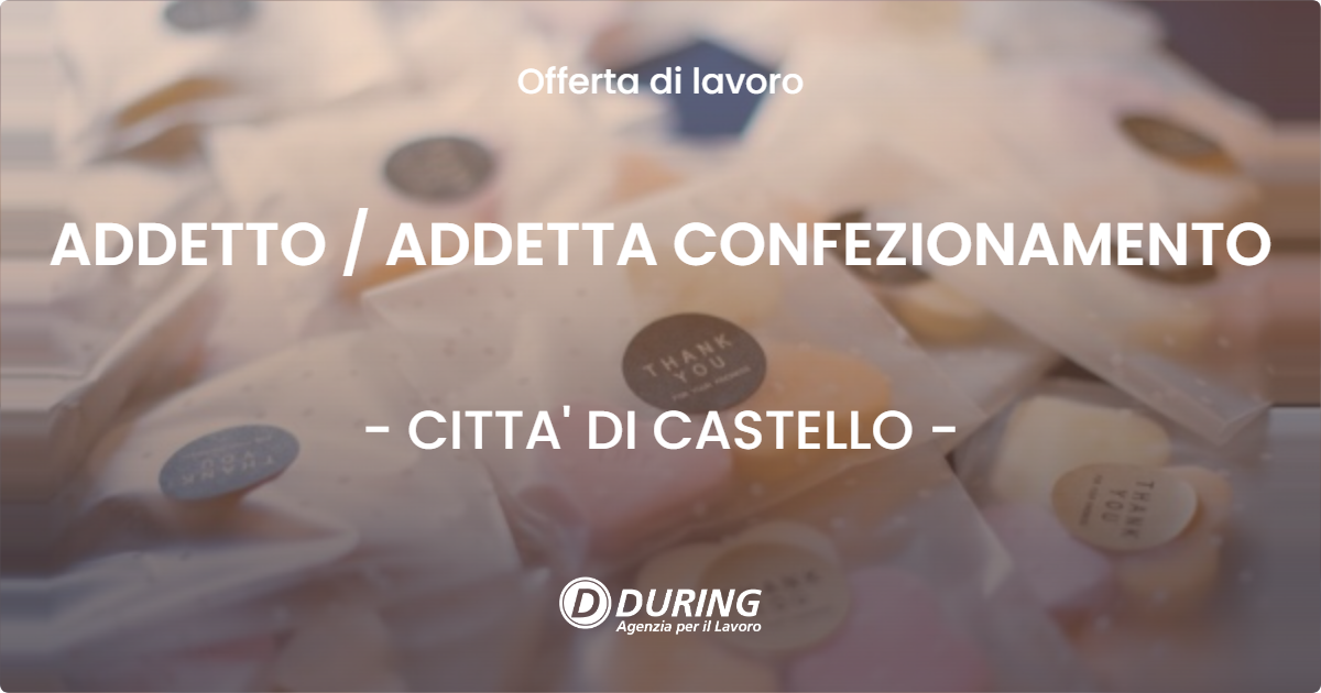 OFFERTA LAVORO - ADDETTO / ADDETTA CONFEZIONAMENTO - CITTA' DI CASTELLO (PG)