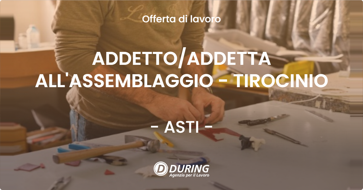 OFFERTA LAVORO - ADDETTO/ADDETTA ALL'ASSEMBLAGGIO - TIROCINIO - ASTI (AT)