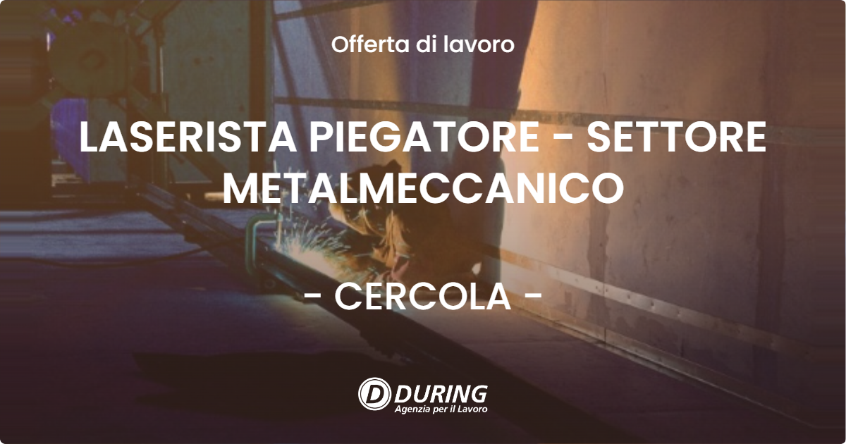 OFFERTA LAVORO - LASERISTA PIEGATORE - SETTORE METALMECCANICO - CERCOLA (NA)
