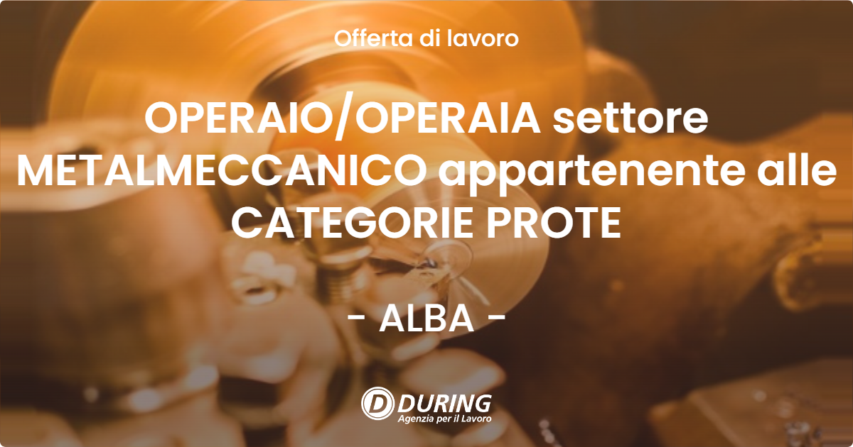 OFFERTA LAVORO - OPERAIO/OPERAIA settore METALMECCANICO appartenente alle CATEGORIE PROTE - ALBA (CN)