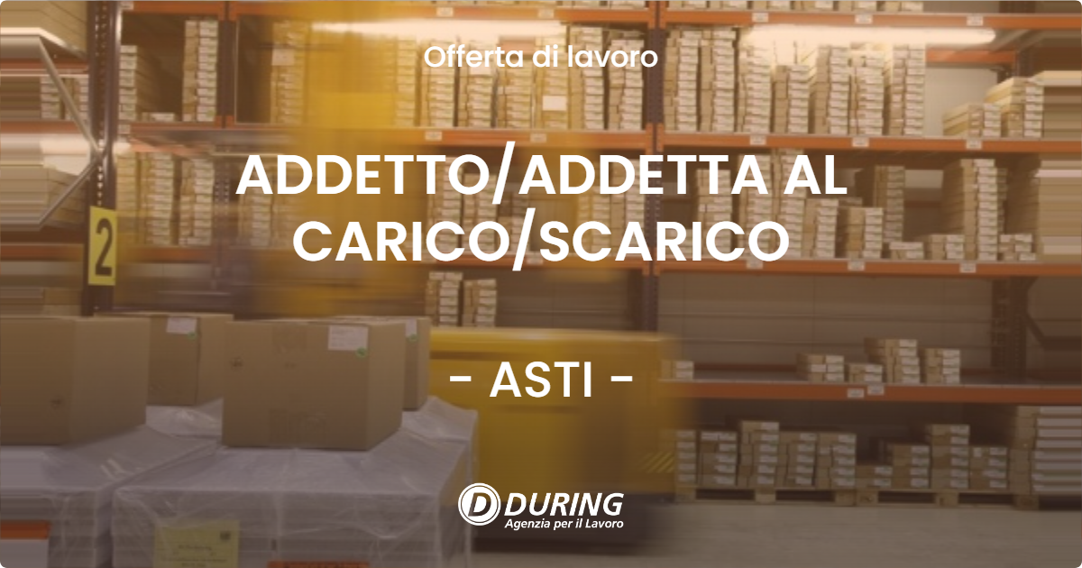 OFFERTA LAVORO - ADDETTO/ADDETTA AL CARICO/SCARICO - ASTI (AT)