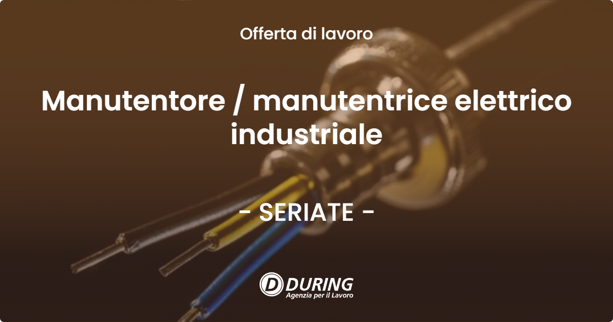 OFFERTA LAVORO - Manutentore / manutentrice elettrico industriale - SERIATE (BG)
