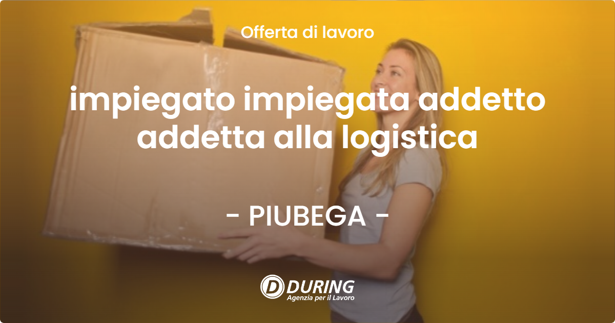 OFFERTA LAVORO - impiegato impiegata addetto addetta alla logistica - PIUBEGA