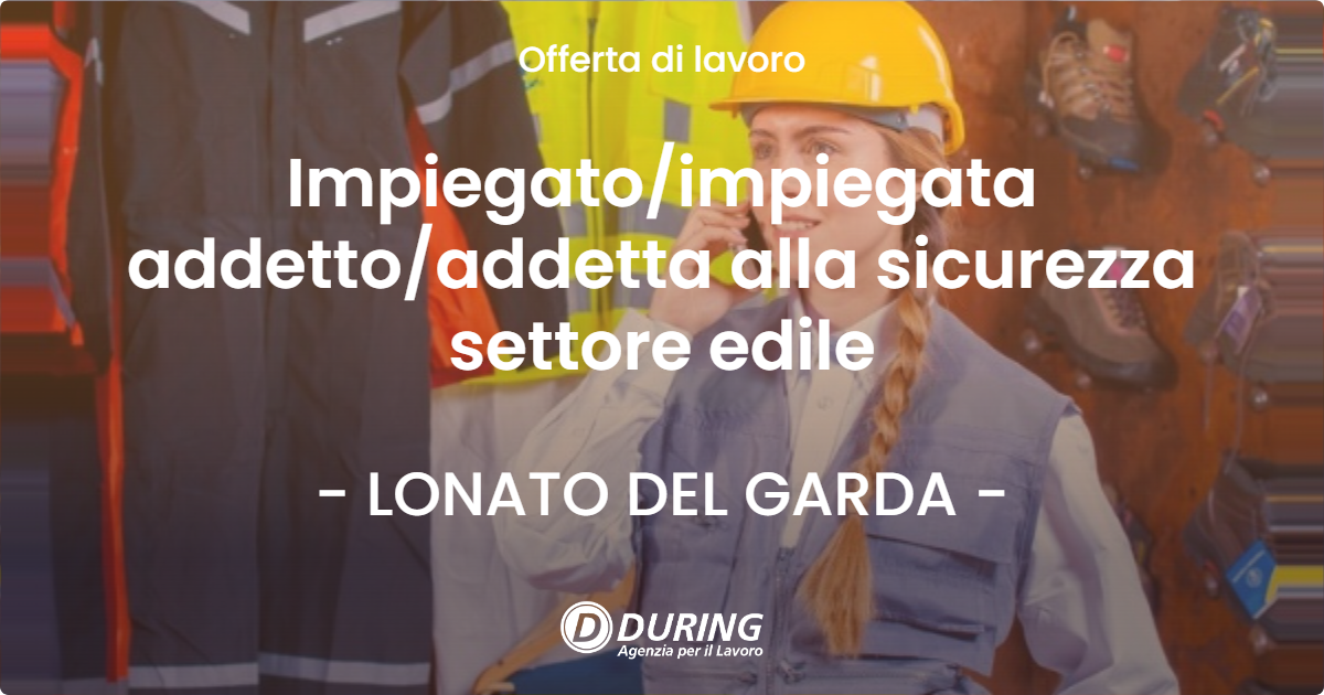 OFFERTA LAVORO - Impiegatoimpiegata addettoaddetta alla sicurezza settore edile - LONATO DEL GARDA