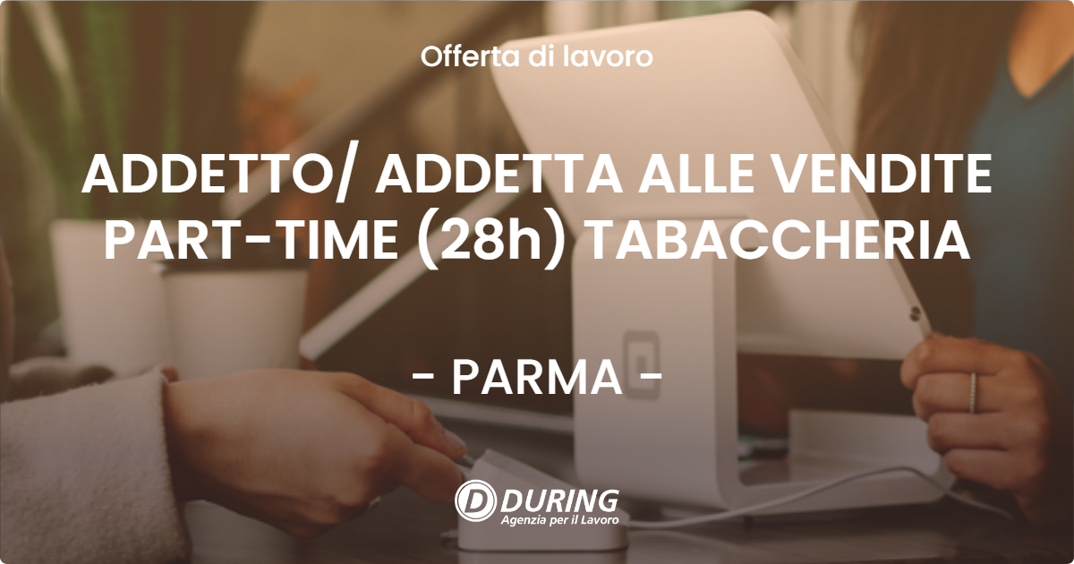OFFERTA LAVORO - ADDETTO ADDETTA ALLE VENDITE  PART-TIME (28h) TABACCHERIA - PARMA