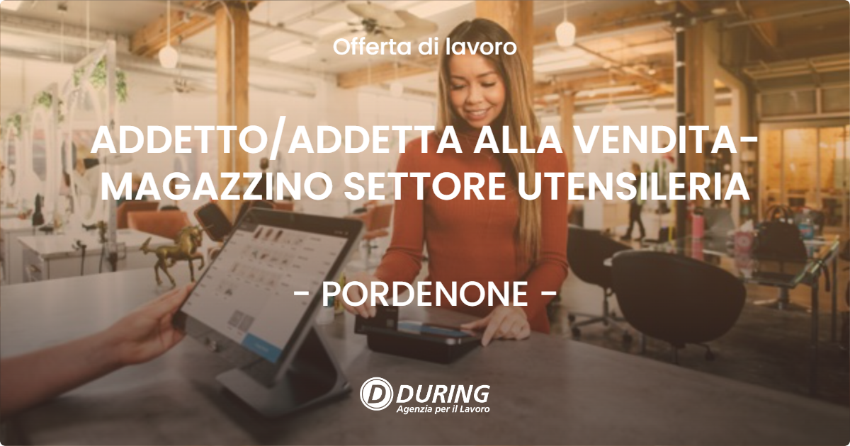 OFFERTA LAVORO - ADDETTO/ADDETTA ALLA VENDITA-MAGAZZINO SETTORE UTENSILERIA - PORDENONE (PN)