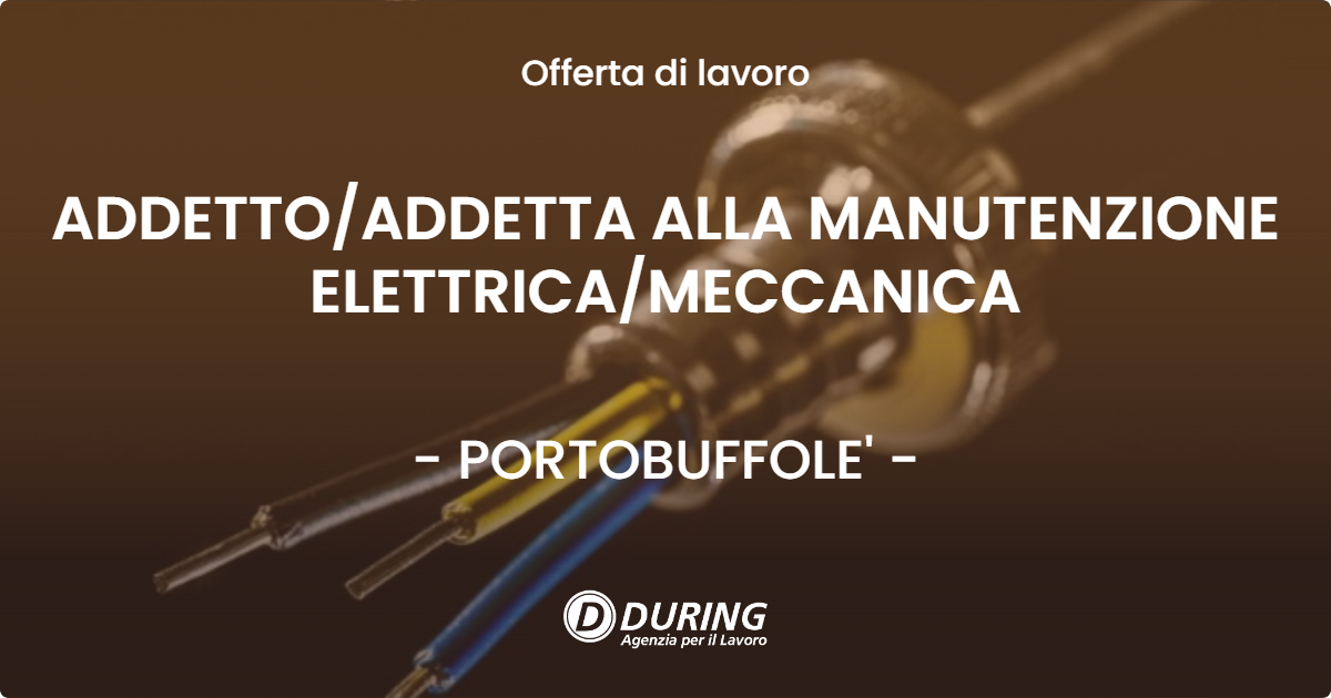 OFFERTA LAVORO - ADDETTOADDETTA ALLA MANUTENZIONE ELETTRICAMECCANICA - PORTOBUFFOLE'