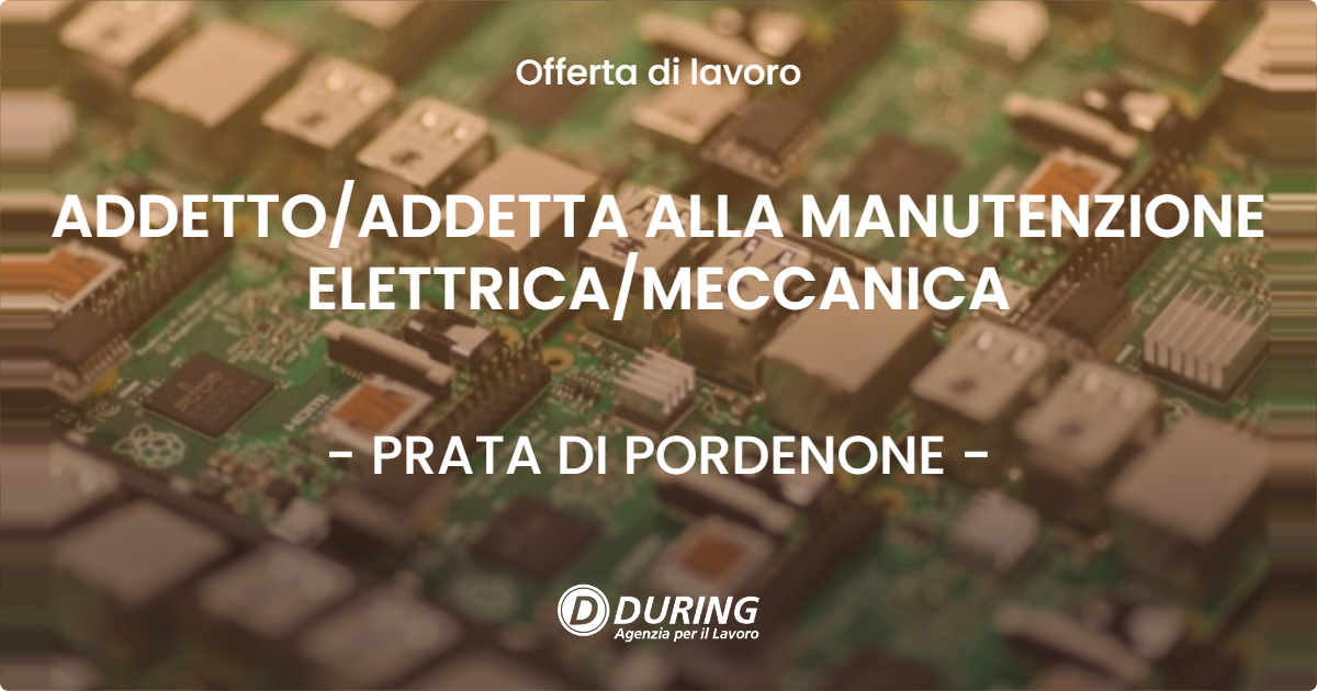 OFFERTA LAVORO - ADDETTO/ADDETTA ALLA MANUTENZIONE ELETTRICA/MECCANICA - PRATA DI PORDENONE (PN)