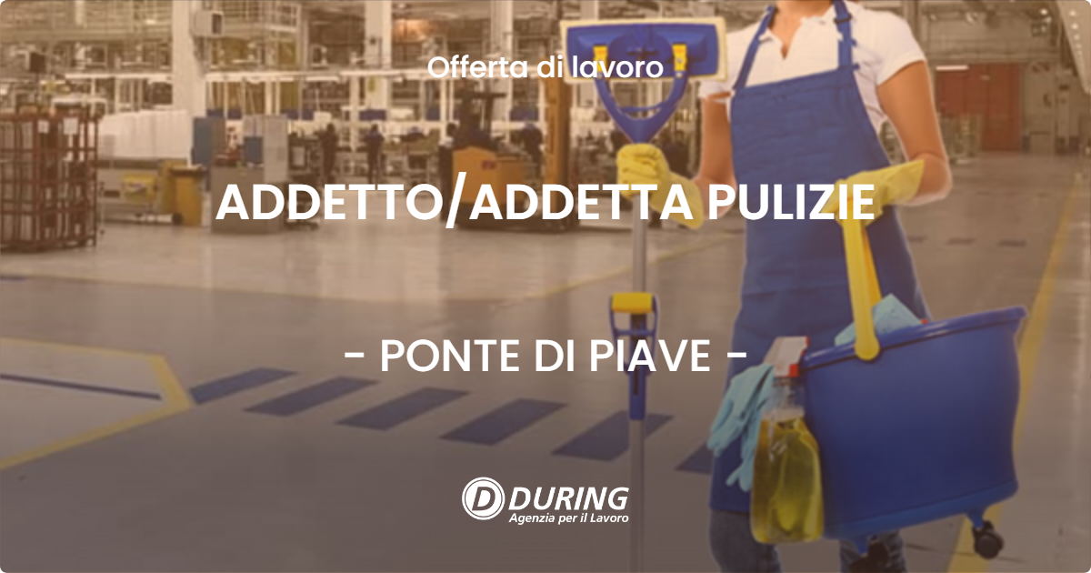 OFFERTA LAVORO - ADDETTO/ADDETTA PULIZIE - PONTE DI PIAVE (TV)