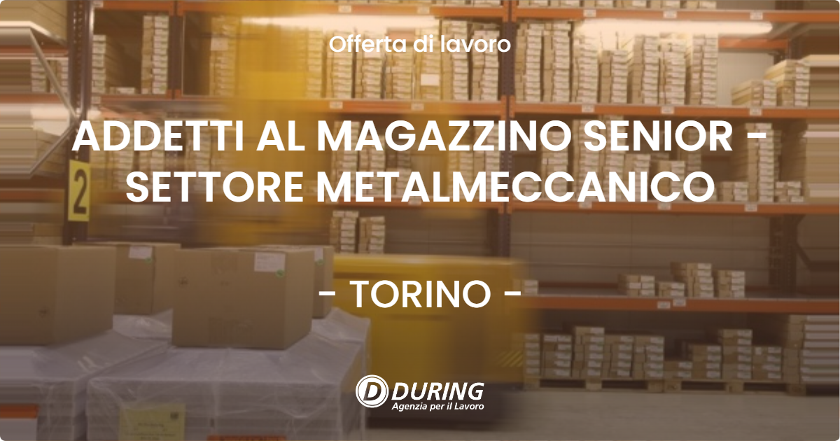 OFFERTA LAVORO - ADDETTI AL MAGAZZINO SENIOR - SETTORE METALMECCANICO - TORINO