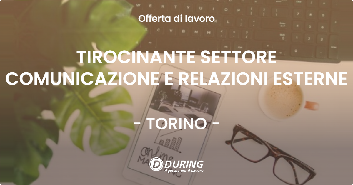 OFFERTA LAVORO - TIROCINANTE SETTORE COMUNICAZIONE E RELAZIONI ESTERNE - TORINO (TO)