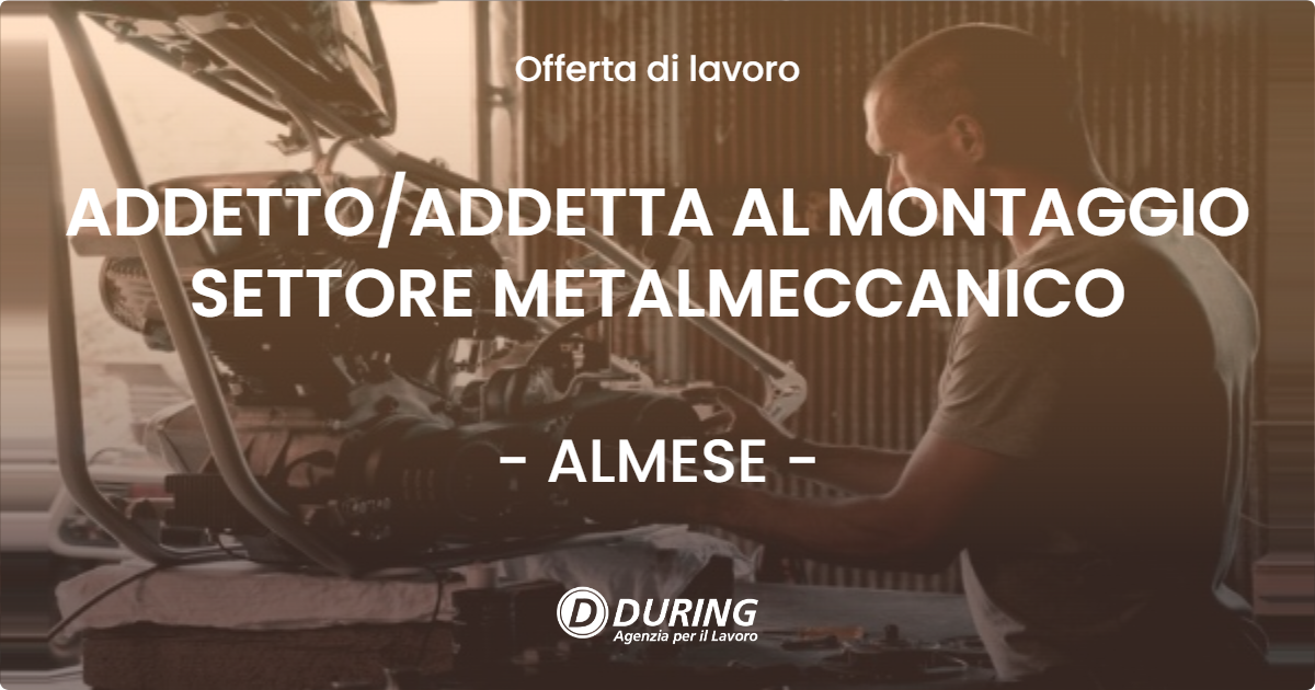 OFFERTA LAVORO - ADDETTO/ADDETTA AL MONTAGGIO SETTORE METALMECCANICO - ALMESE (TO)