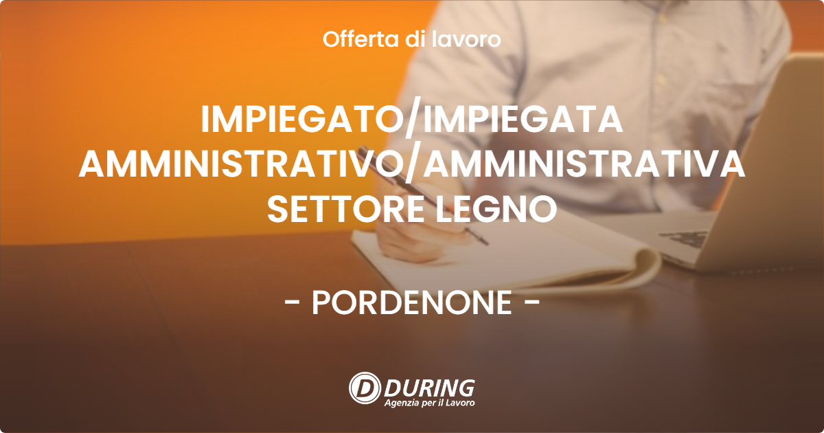 OFFERTA LAVORO - IMPIEGATOIMPIEGATA AMMINISTRATIVOAMMINISTRATIVA SETTORE LEGNO - PORDENONE