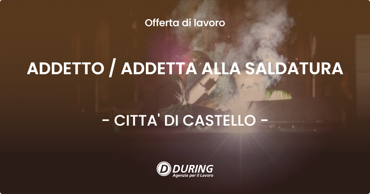 OFFERTA LAVORO - ADDETTO / ADDETTA ALLA SALDATURA - CITTA' DI CASTELLO (PG)