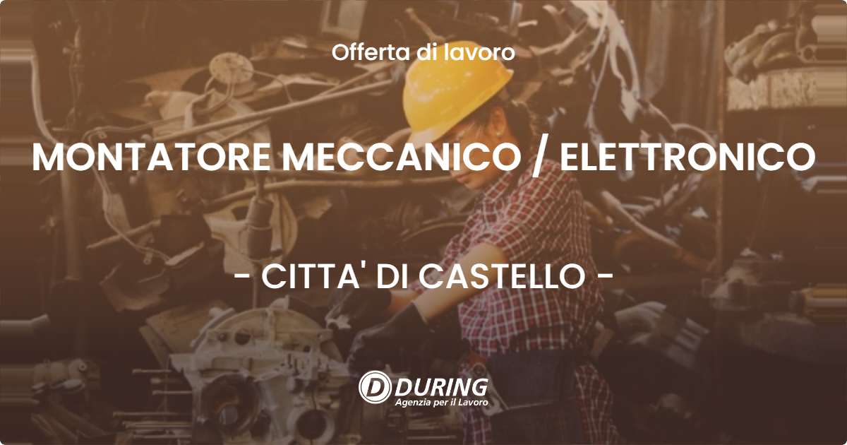 OFFERTA LAVORO - MONTATORE MECCANICO / ELETTRONICO - CITTA' DI CASTELLO (PG)
