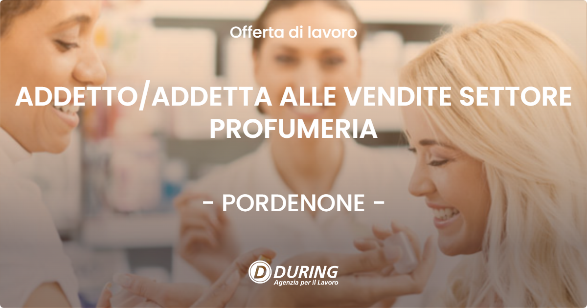OFFERTA LAVORO - ADDETTO/ADDETTA ALLE VENDITE SETTORE PROFUMERIA - PORDENONE (PN)