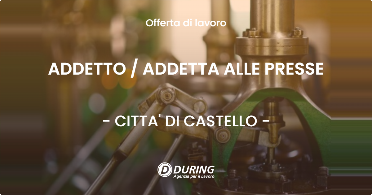 OFFERTA LAVORO - ADDETTO / ADDETTA ALLE PRESSE - CITTA' DI CASTELLO (PG)