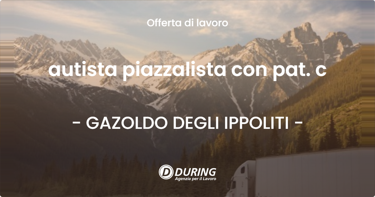 OFFERTA LAVORO - autista piazzalista con pat. c - GAZOLDO DEGLI IPPOLITI (MN)