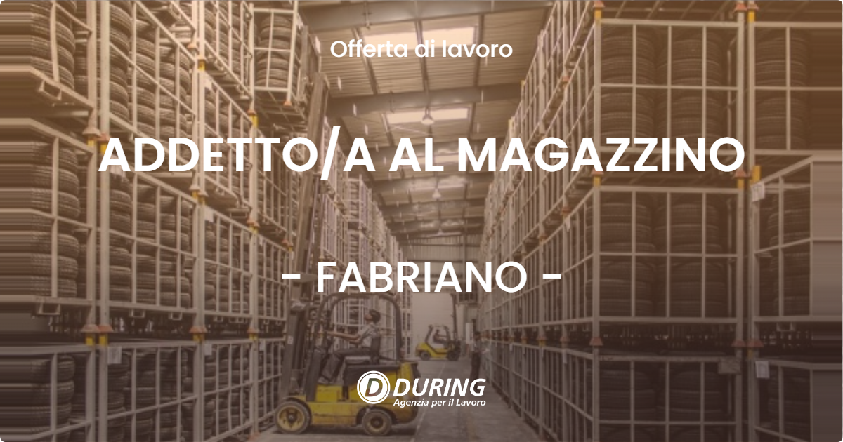 OFFERTA LAVORO - ADDETTO/A AL MAGAZZINO - FABRIANO (AN)