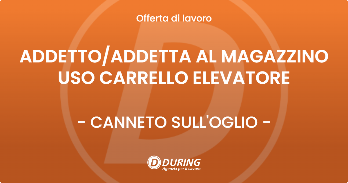 OFFERTA LAVORO - ADDETTO/ADDETTA AL MAGAZZINO USO CARRELLO ELEVATORE - CANNETO SULL'OGLIO (MN)