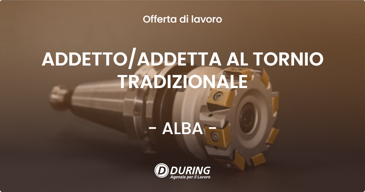 OFFERTA LAVORO - ADDETTO/ADDETTA AL TORNIO TRADIZIONALE - ALBA (CN)