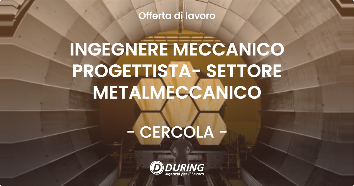 OFFERTA LAVORO - INGEGNERE MECCANICO PROGETTISTA- SETTORE METALMECCANICO - CERCOLA (NA)
