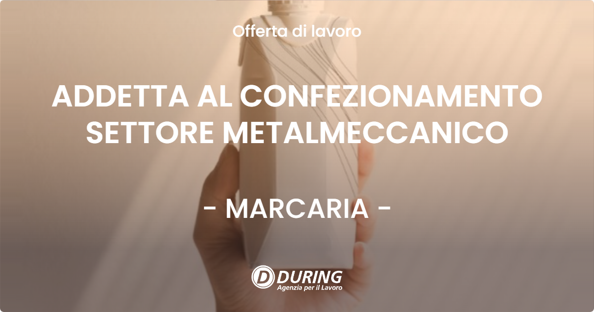 OFFERTA LAVORO - ADDETTA AL CONFEZIONAMENTO SETTORE METALMECCANICO - MARCARIA (MN)