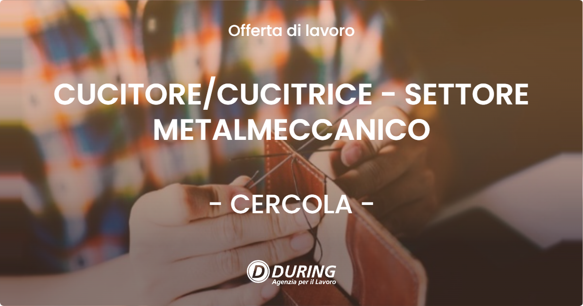 OFFERTA LAVORO - CUCITORE/CUCITRICE - SETTORE METALMECCANICO - CERCOLA (NA)