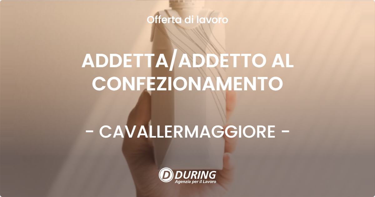 OFFERTA LAVORO - ADDETTA/ADDETTO AL CONFEZIONAMENTO - CAVALLERMAGGIORE (CN)