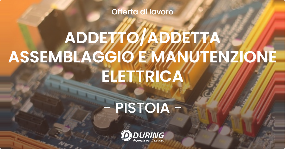 OFFERTA LAVORO - ADDETTO/ADDETTA ASSEMBLAGGIO E MANUTENZIONE ELETTRICA - PISTOIA (PT)