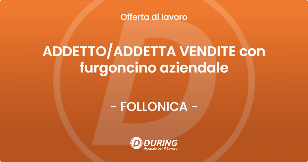 OFFERTA LAVORO - ADDETTO/ADDETTA VENDITE con furgoncino aziendale - FOLLONICA (GR)