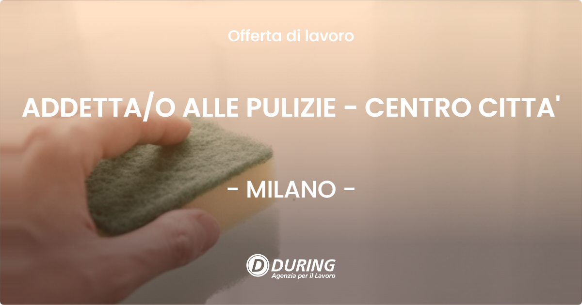 OFFERTA LAVORO - ADDETTA/O ALLE PULIZIE - CENTRO CITTA' - MILANO (MI)