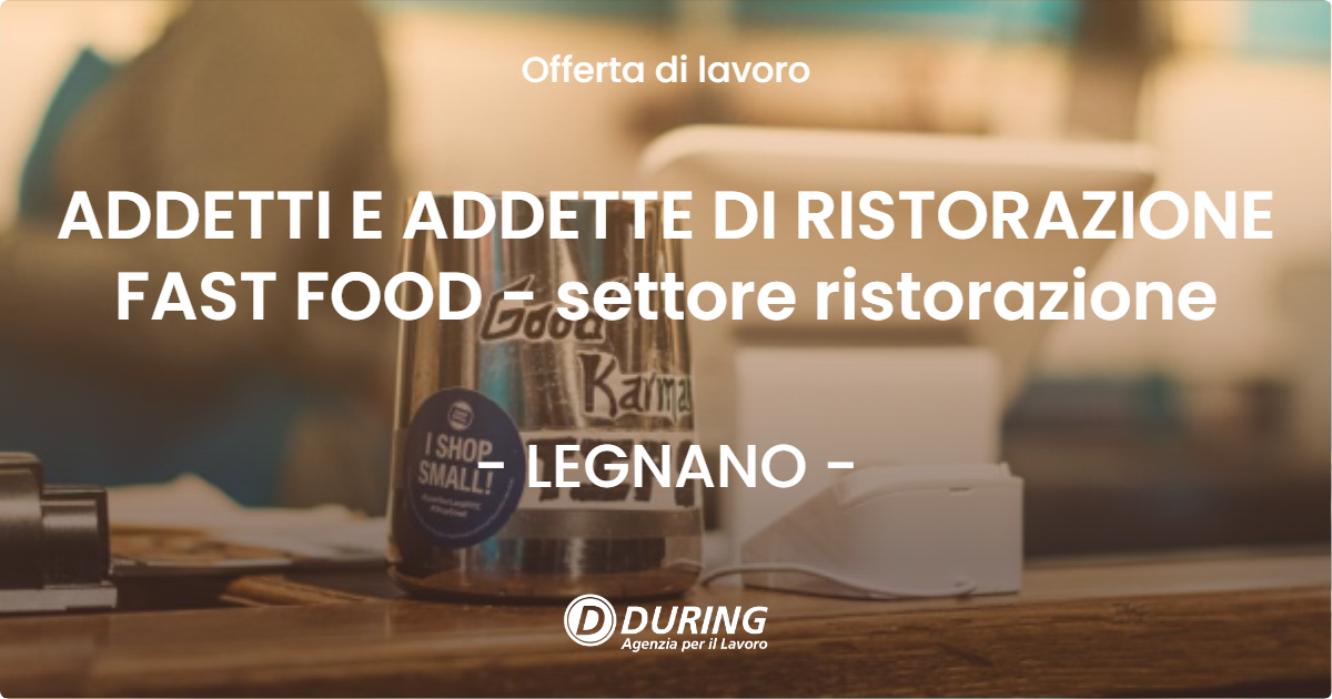 OFFERTA LAVORO - ADDETTI E ADDETTE DI RISTORAZIONE FAST FOOD - settore ristorazione - LEGNANO (MI)