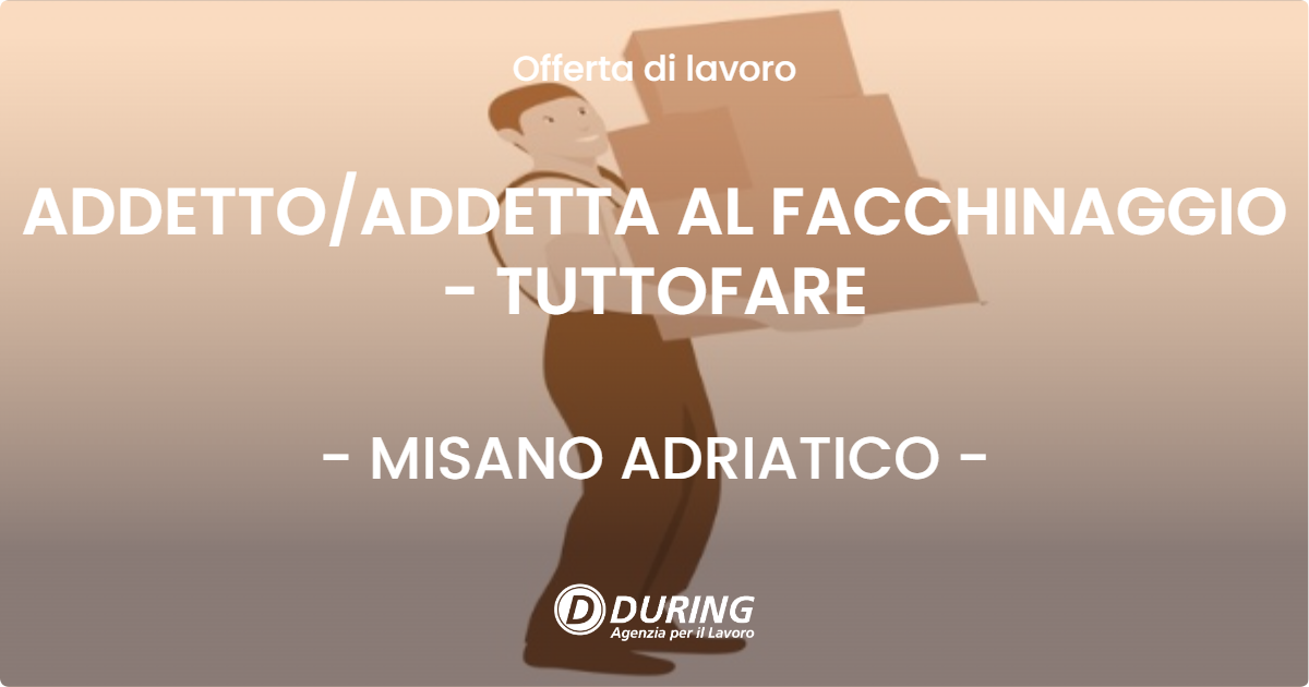OFFERTA LAVORO - ADDETTO/ADDETTA AL FACCHINAGGIO - TUTTOFARE - MISANO ADRIATICO (RN)