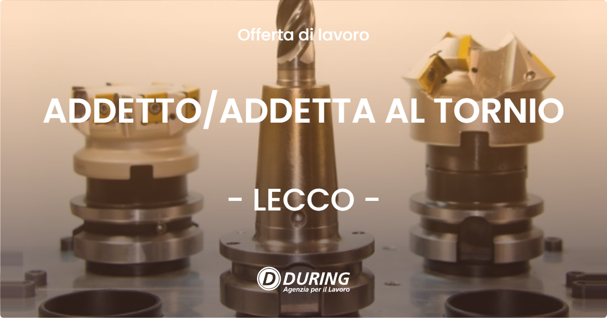 OFFERTA LAVORO - ADDETTO/ADDETTA AL TORNIO - LECCO (LC)