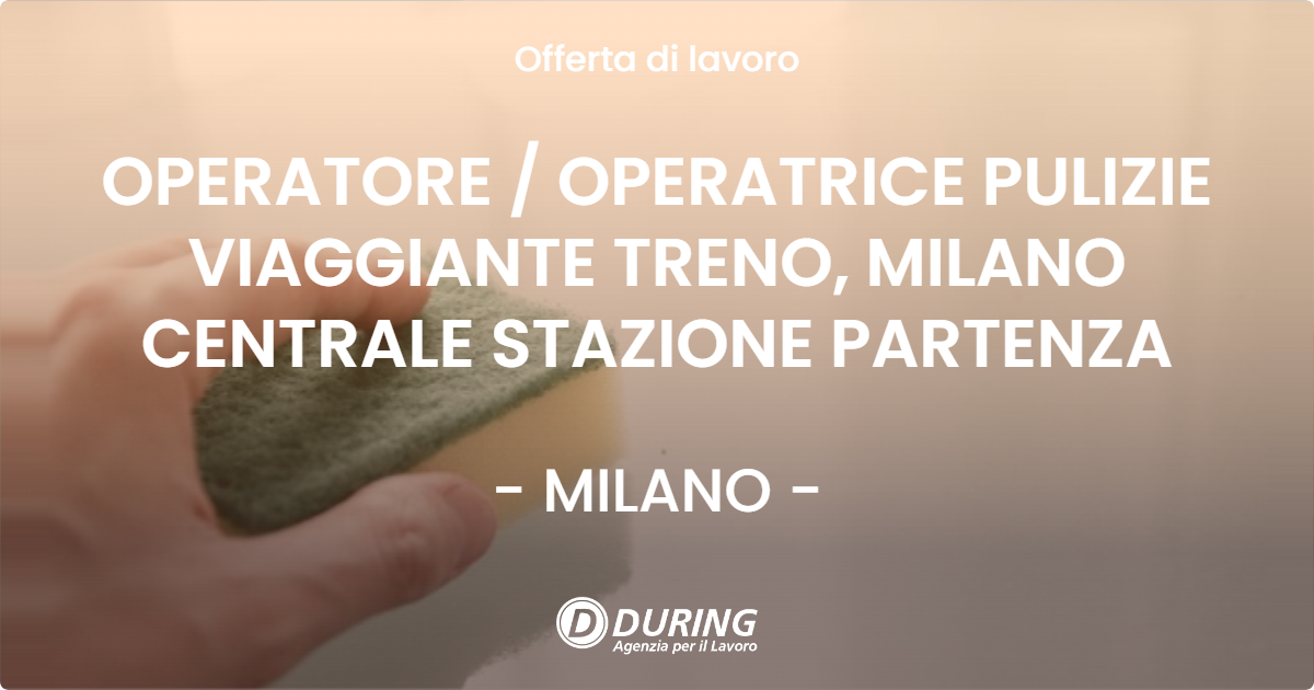 OFFERTA LAVORO - OPERATORE / OPERATRICE PULIZIE VIAGGIANTE TRENO, MILANO CENTRALE STAZIONE PARTENZA - MILANO (MI)