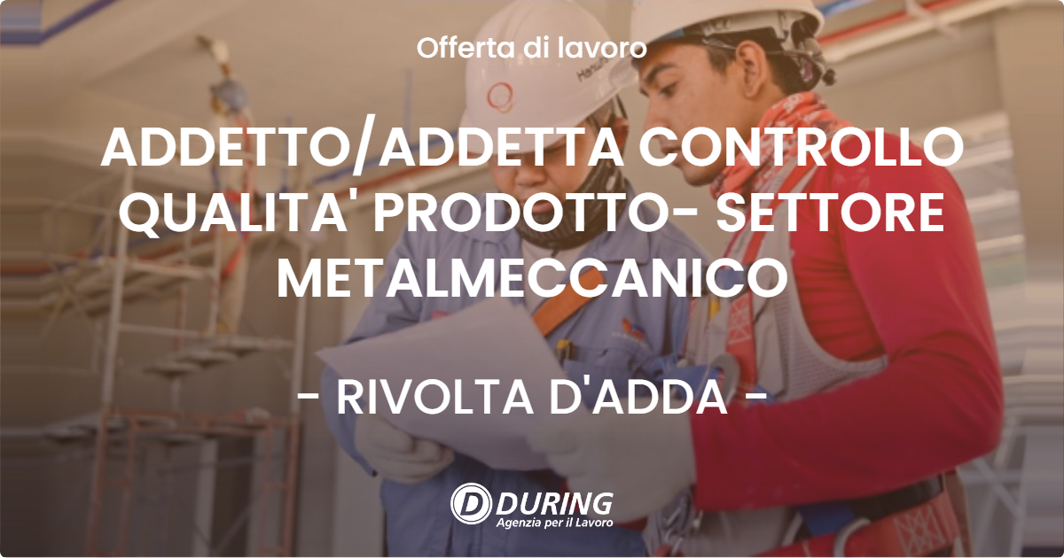 OFFERTA LAVORO - ADDETTO/ADDETTA CONTROLLO QUALITA' PRODOTTO- SETTORE METALMECCANICO - RIVOLTA D'ADDA (CR)