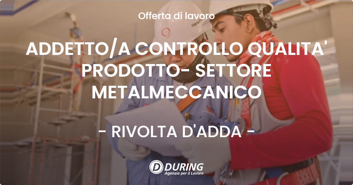 OFFERTA LAVORO - ADDETTO/A CONTROLLO QUALITA' PRODOTTO- SETTORE METALMECCANICO - RIVOLTA D'ADDA (CR)