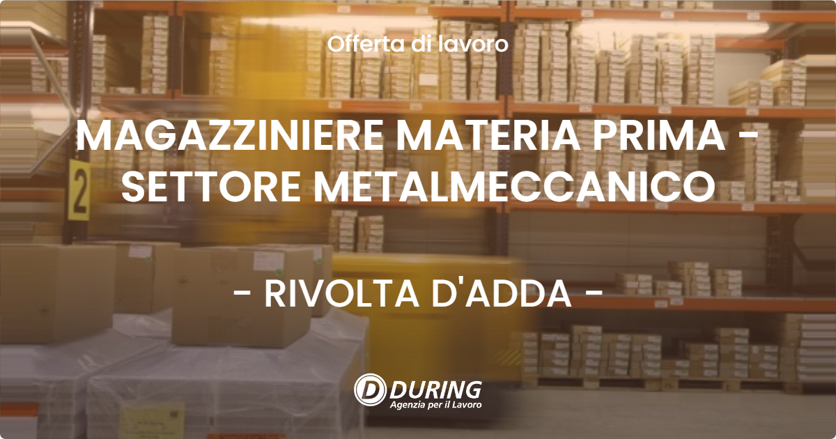 OFFERTA LAVORO - MAGAZZINIERE MATERIA PRIMA - SETTORE METALMECCANICO - RIVOLTA D'ADDA (CR)