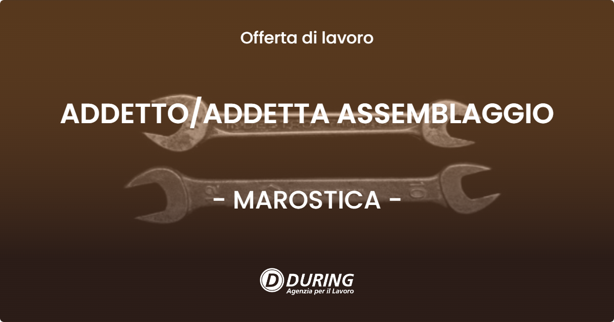 OFFERTA LAVORO - ADDETTO/ADDETTA ASSEMBLAGGIO - MAROSTICA (VI)