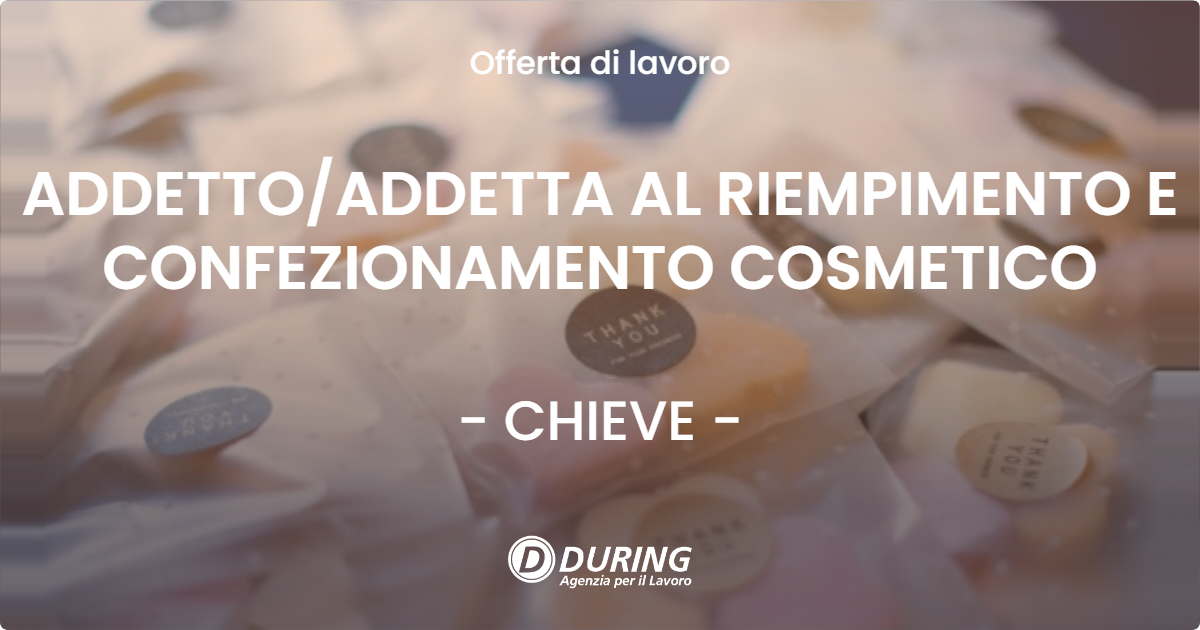 OFFERTA LAVORO - ADDETTO/ADDETTA AL RIEMPIMENTO E CONFEZIONAMENTO COSMETICO - CHIEVE (CR)