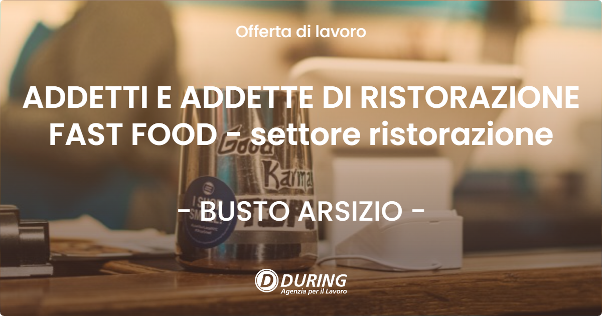 OFFERTA LAVORO - ADDETTI E ADDETTE DI RISTORAZIONE FAST FOOD - settore ristorazione - BUSTO ARSIZIO (VA)