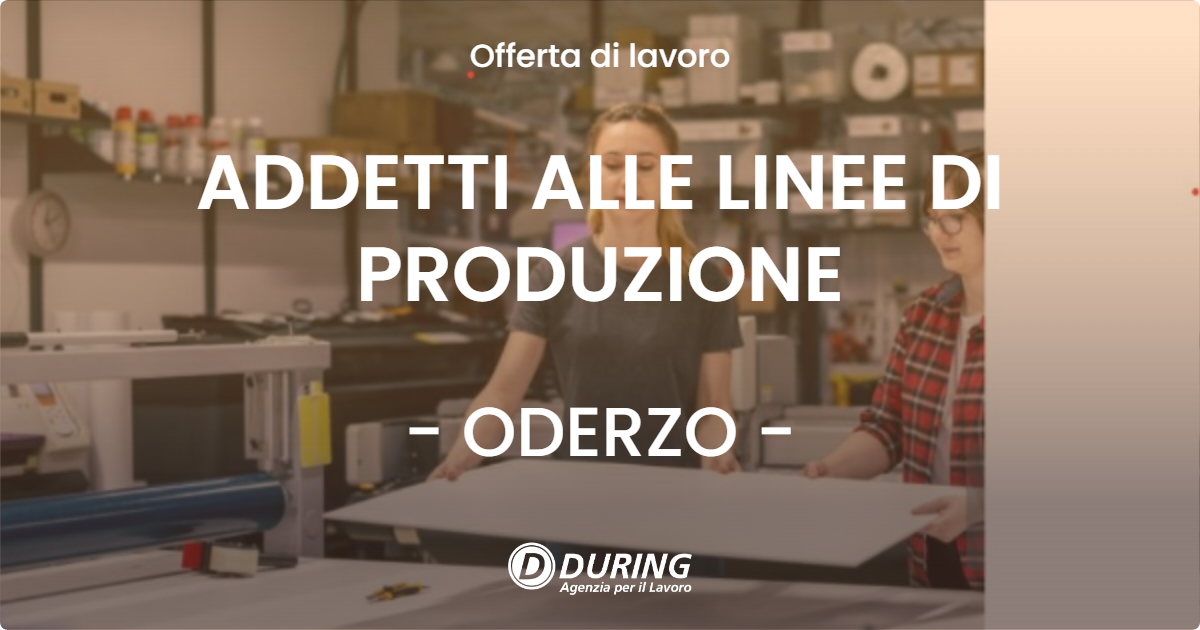OFFERTA LAVORO - ADDETTI ALLE LINEE DI PRODUZIONE - ODERZO (TV)