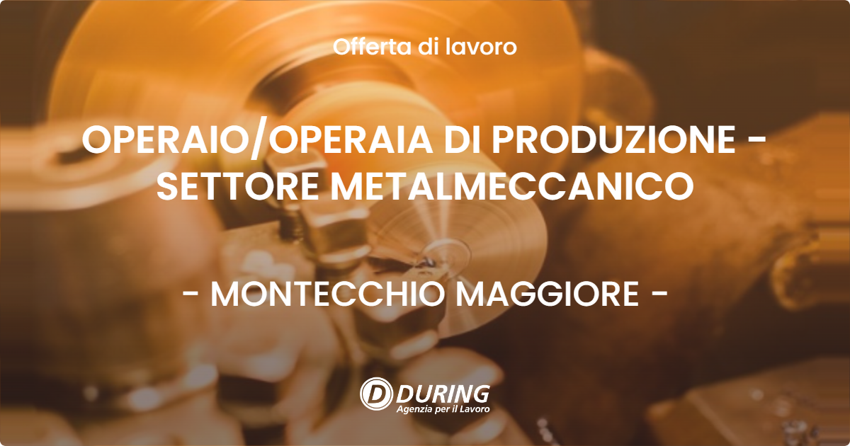 OFFERTA LAVORO - OPERAIO/OPERAIA DI PRODUZIONE - SETTORE METALMECCANICO - MONTECCHIO MAGGIORE (VI)