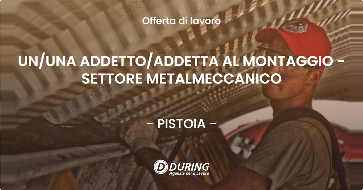 OFFERTA LAVORO - UN/UNA ADDETTO/ADDETTA AL MONTAGGIO - SETTORE METALMECCANICO - PISTOIA (PT)