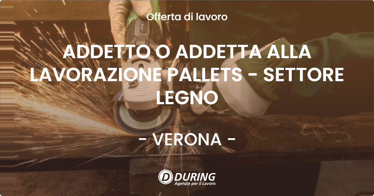 OFFERTA LAVORO - ADDETTO O ADDETTA ALLA LAVORAZIONE PALLETS - SETTORE LEGNO - VERONA (VR)