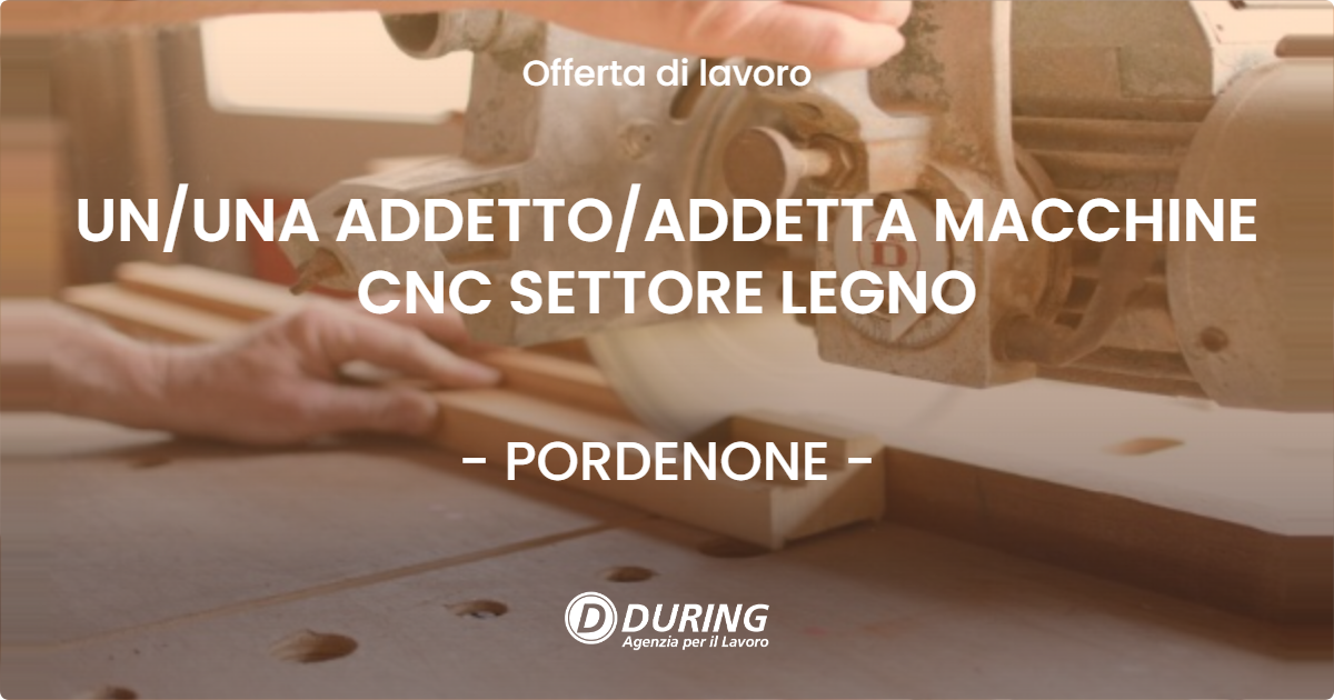OFFERTA LAVORO - UN/UNA ADDETTO/ADDETTA MACCHINE CNC SETTORE LEGNO - PORDENONE (PN)